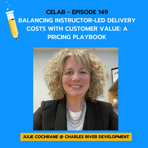 CELab Podcast - Ep 149 - Julie Cochrane - Balancing Instructor-Led Delivery Costs with Customer Value: A Pricing Playbook