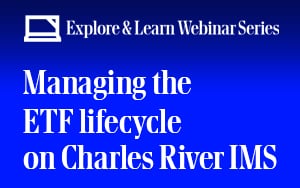 Explore & Learn: Managing the ETF lifecycle on Charles River IMS